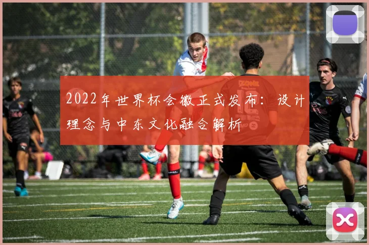 2022年世界杯会徽正式发布：设计理念与中东文化融合解析