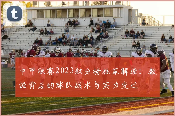 中甲联赛2023积分榜独家解读：数据背后的球队战术与实力变迁