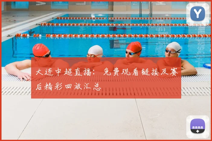 大连中超直播：免费观看链接及赛后精彩回放汇总