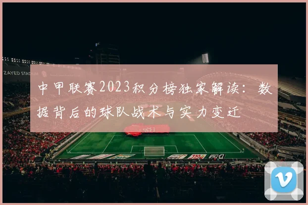 中甲联赛2023积分榜独家解读：数据背后的球队战术与实力变迁