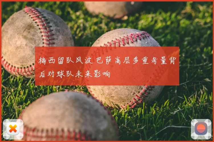 梅西留队风波 巴萨高层多重考量背后对球队未来影响