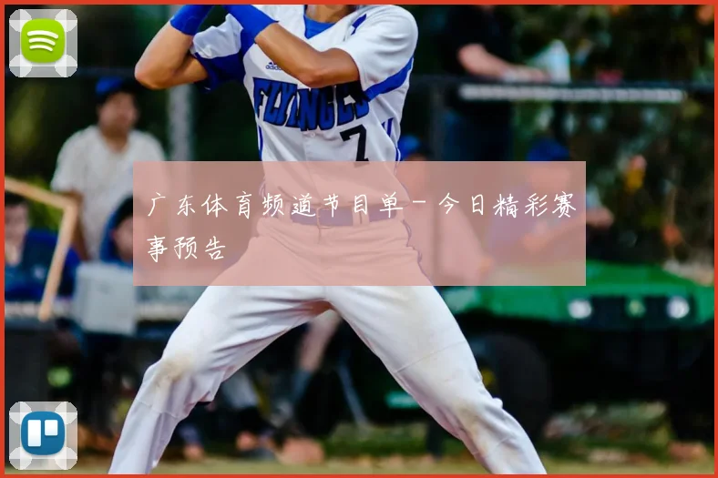 广东体育频道节目单 - 今日精彩赛事预告