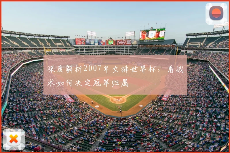 深度解析2007年女排世界杯,看战术如何决定冠军归属