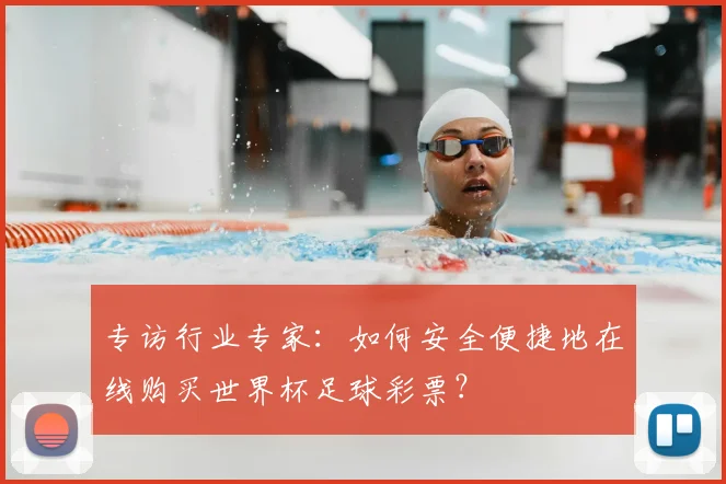 专访行业专家:如何安全便捷地在线购买世界杯足球彩票?
