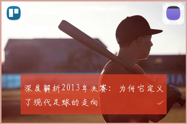 深度解析2013年决赛：为何它定义了现代足球的走向